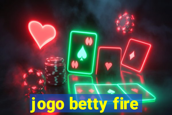 jogo betty fire