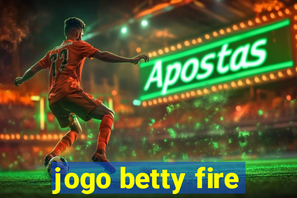 jogo betty fire