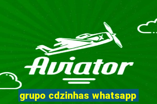 grupo cdzinhas whatsapp