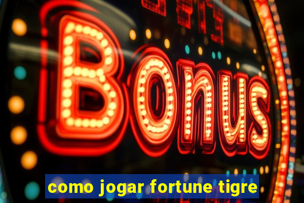 como jogar fortune tigre