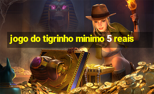 jogo do tigrinho minimo 5 reais