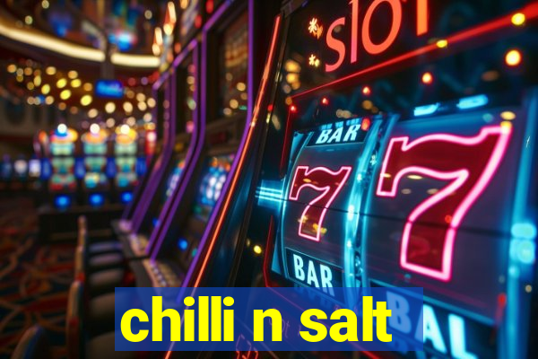 chilli n salt