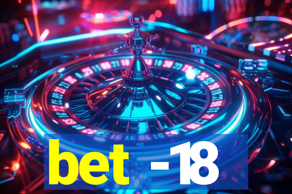 bet -18