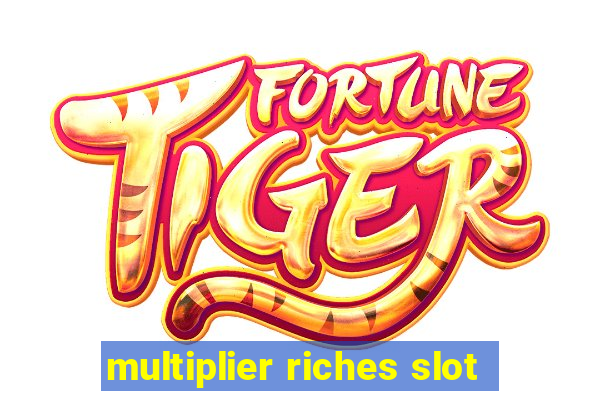 multiplier riches slot