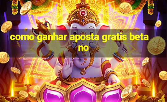 como ganhar aposta gratis betano