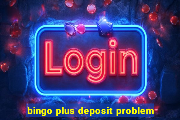 bingo plus deposit problem