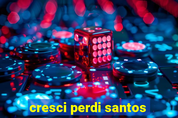 cresci perdi santos