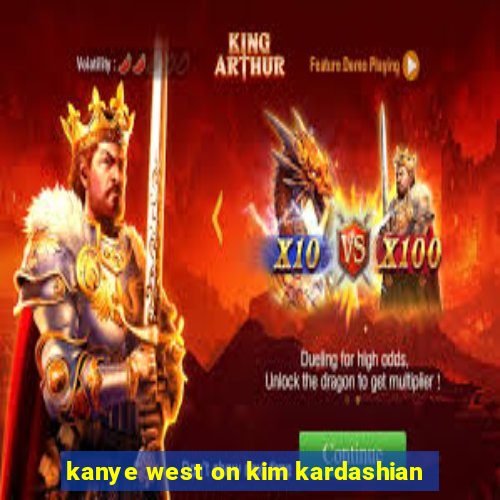 kanye west on kim kardashian