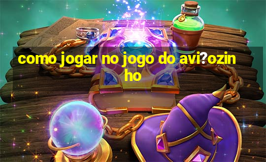 como jogar no jogo do avi?ozinho