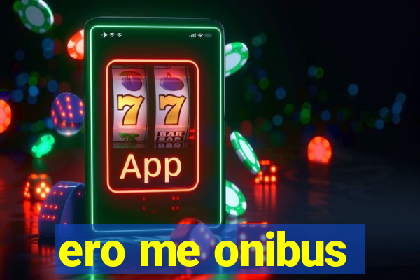 ero me onibus