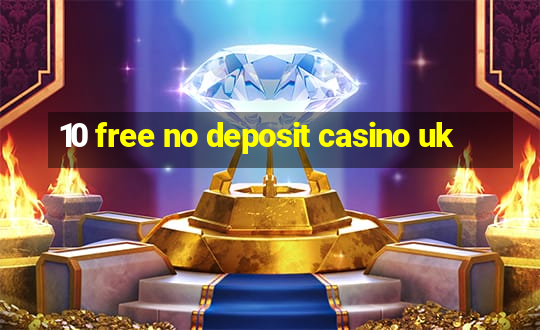 10 free no deposit casino uk