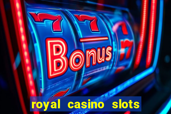 royal casino slots real money