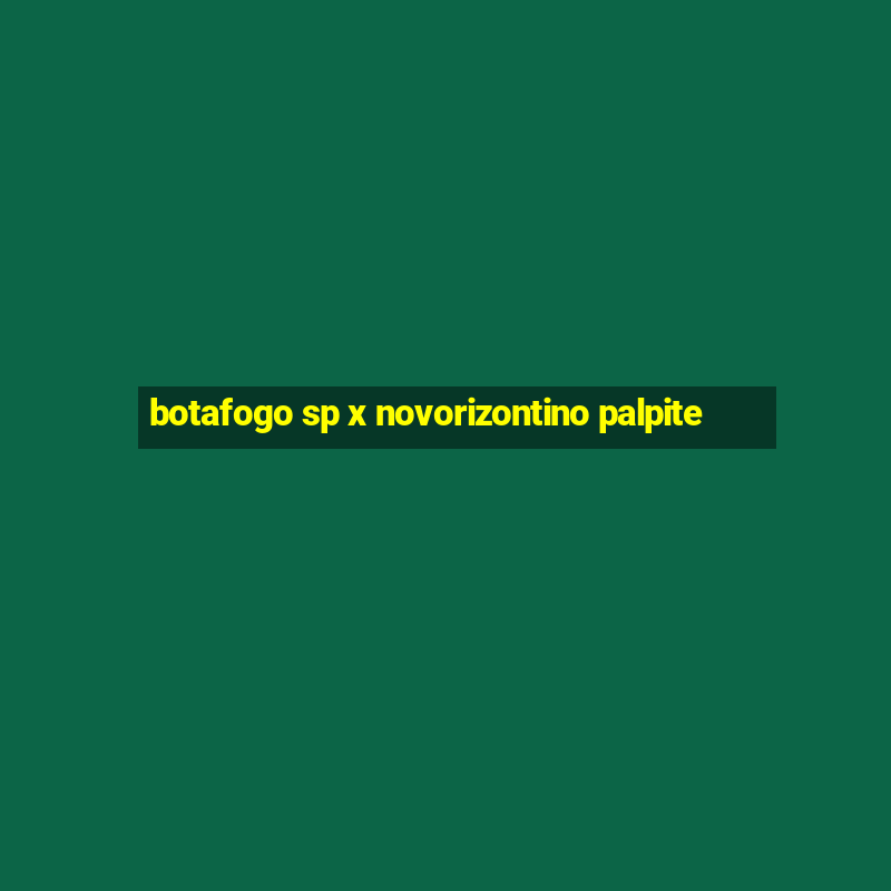 botafogo sp x novorizontino palpite