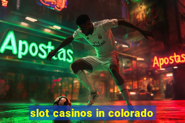 slot casinos in colorado