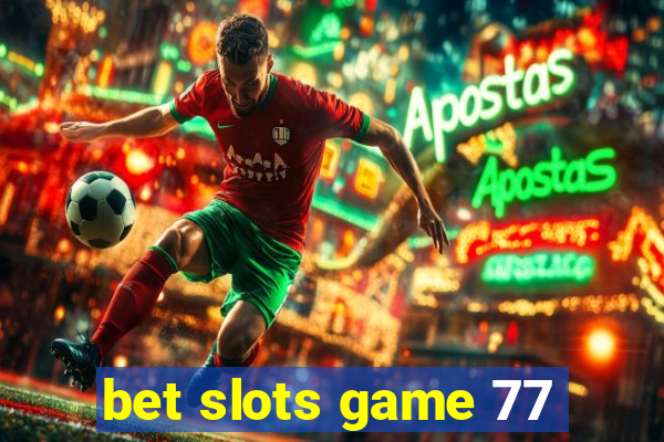 bet slots game 77