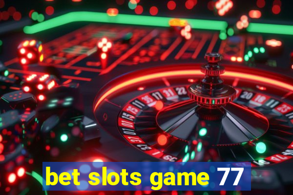 bet slots game 77