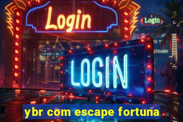 ybr com escape fortuna