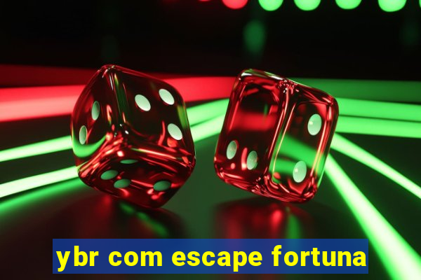 ybr com escape fortuna