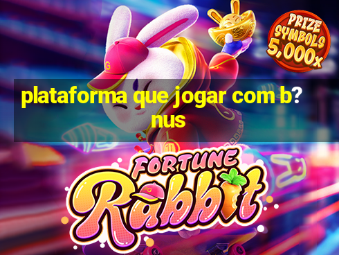 plataforma que jogar com b?nus