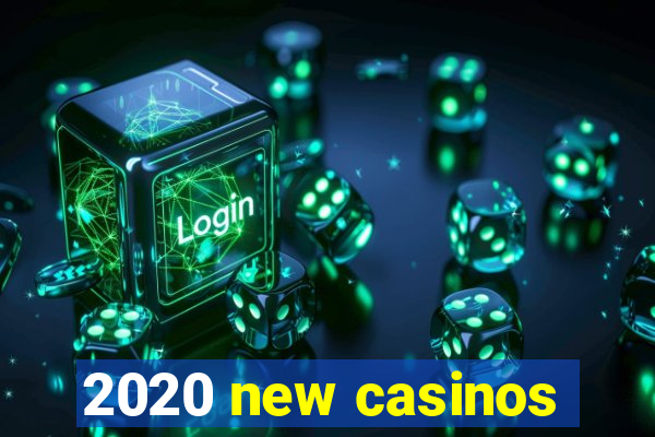 2020 new casinos