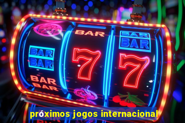 próximos jogos internacional