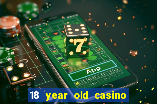 18 year old casino near me