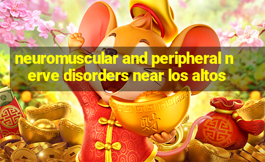 neuromuscular and peripheral nerve disorders near los altos