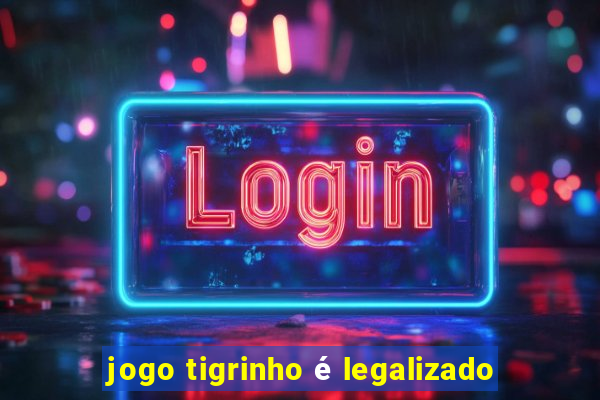 jogo tigrinho é legalizado