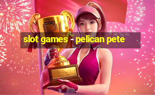 slot games - pelican pete