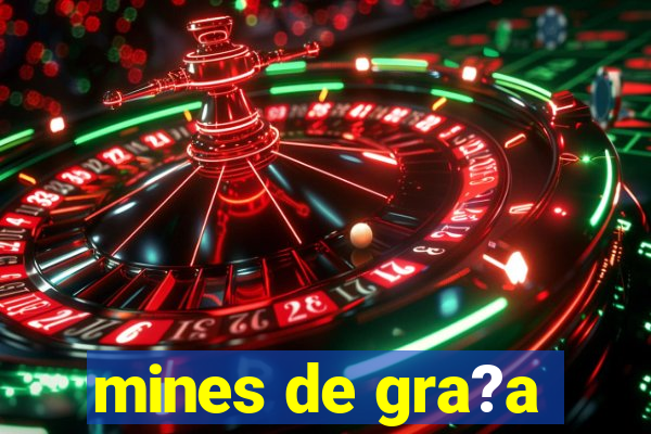 mines de gra?a