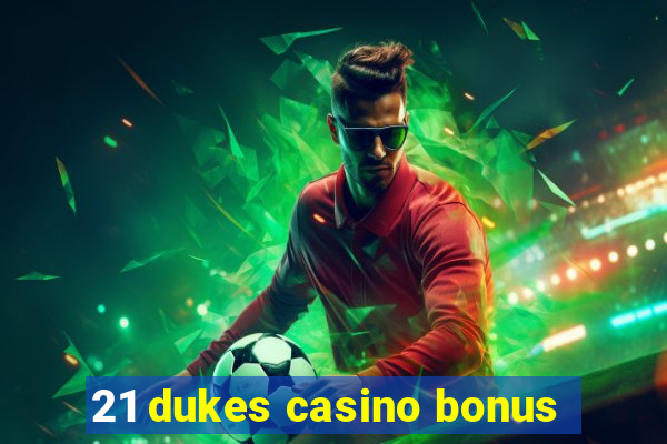 21 dukes casino bonus