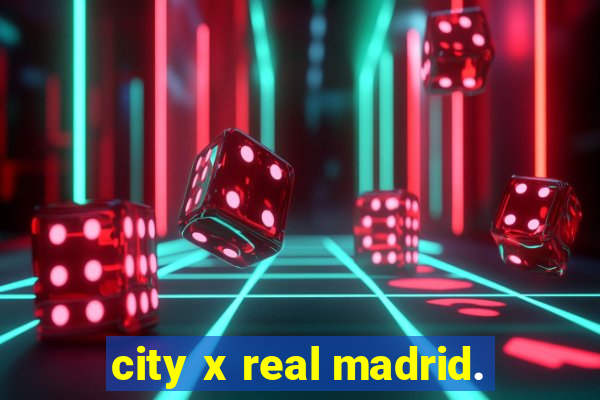 city x real madrid.