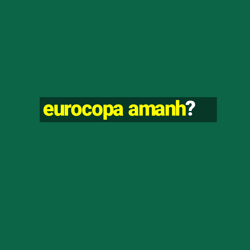 eurocopa amanh?