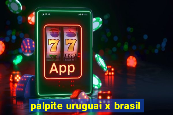 palpite uruguai x brasil