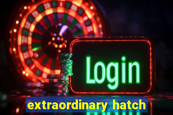 extraordinary hatch