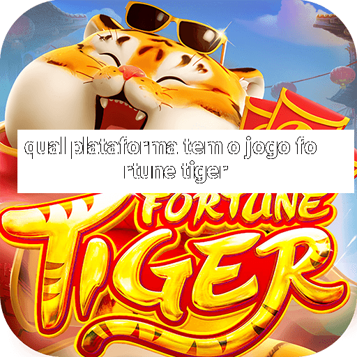 qual plataforma tem o jogo fortune tiger