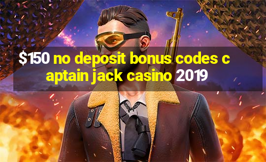 $150 no deposit bonus codes captain jack casino 2019