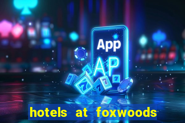 hotels at foxwoods casino in connecticut