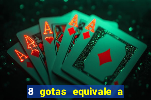 8 gotas equivale a quantos ml