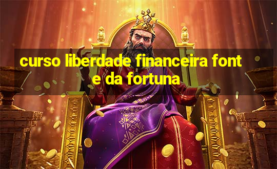 curso liberdade financeira fonte da fortuna