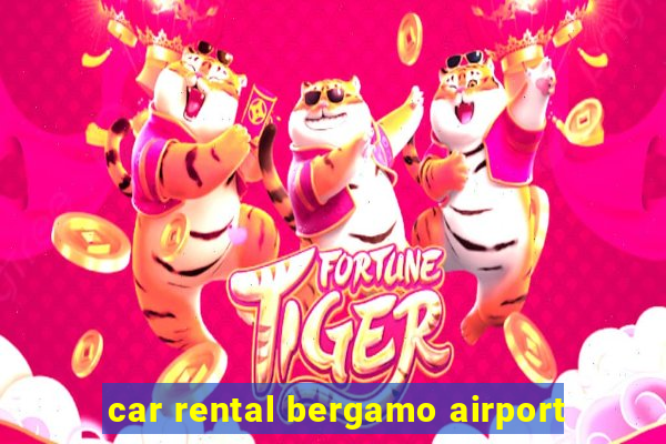 car rental bergamo airport