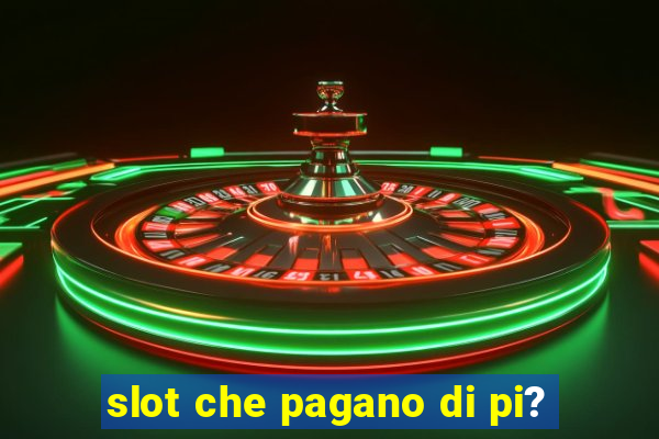 slot che pagano di pi?