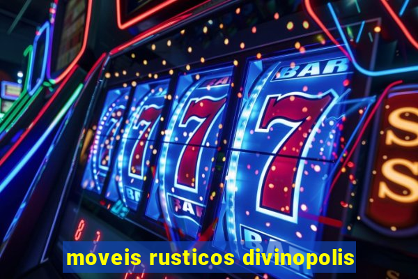 moveis rusticos divinopolis