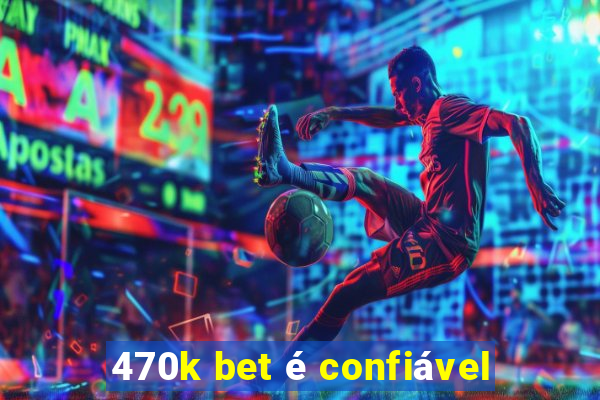 470k bet é confiável