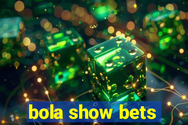 bola show bets