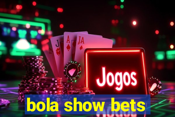 bola show bets