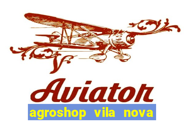 agroshop vila nova santiago rs