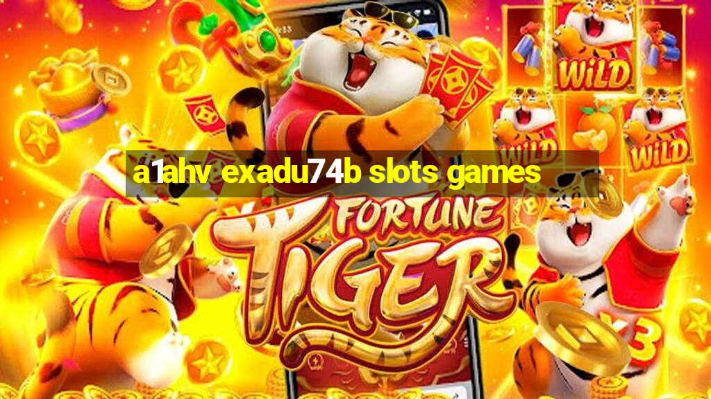 a1ahv exadu74b slots games