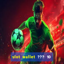 slot wallet ??? 10 ??? 100