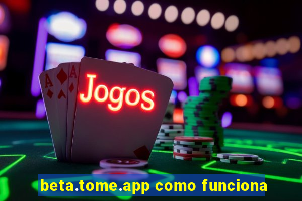 beta.tome.app como funciona